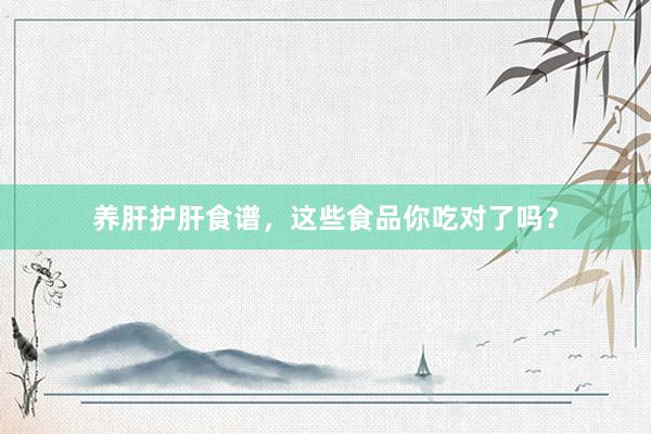 养肝护肝食谱，这些食品你吃对了吗？