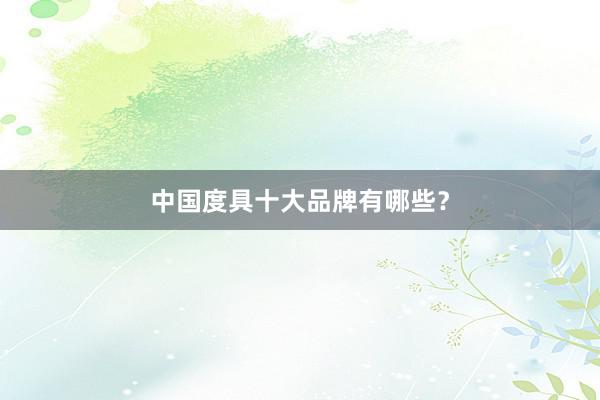 中国度具十大品牌有哪些？