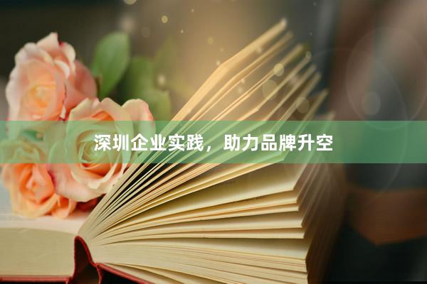 深圳企业实践，助力品牌升空