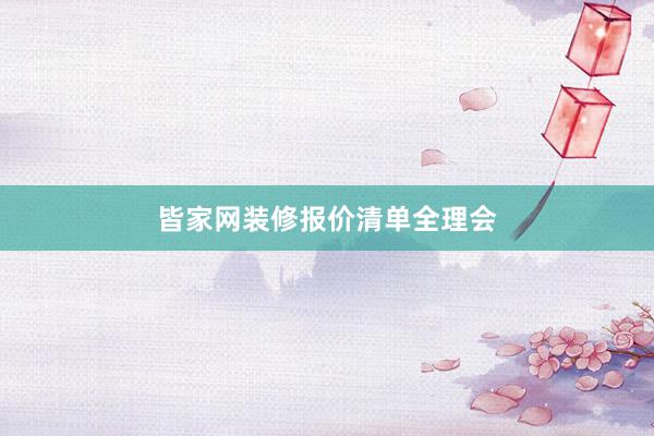 皆家网装修报价清单全理会