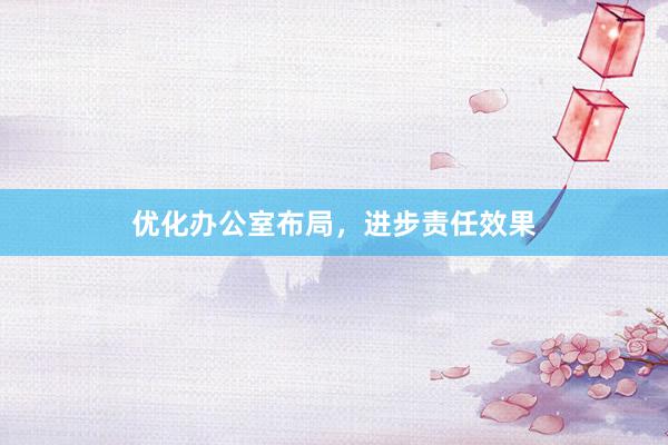 优化办公室布局，进步责任效果
